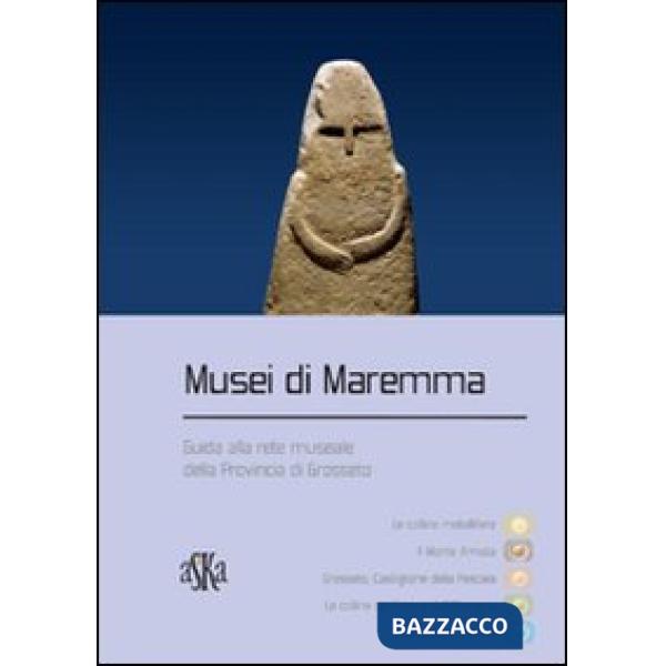 Musei di Maremma. Guida alla rete museale della provincia di Grosseto