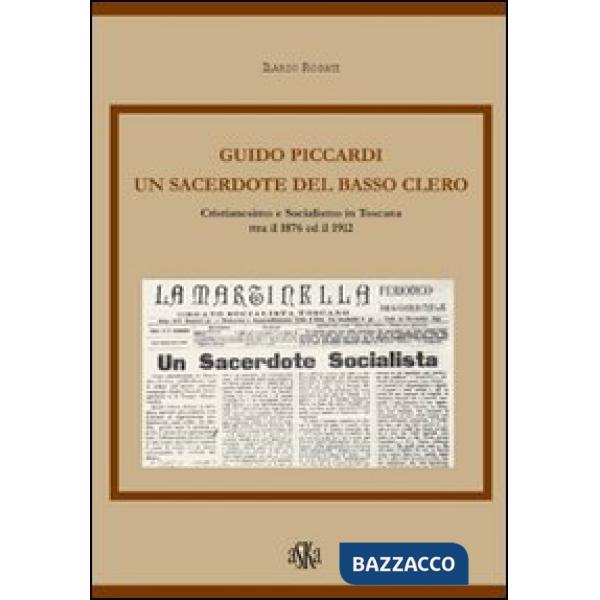 Guido Piccardi. Un sacerdote del basso clero. Cristianesimo e socialismo in Toscana tra il 1876 ed il 1912