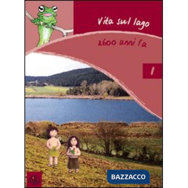 Vita sul lago 2600 anni fa. Ediz. illustrata