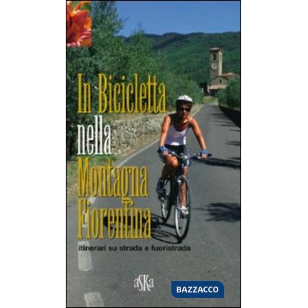 In bicicletta nella montagna fiorentina. Itinerari su strada e fuoristrada