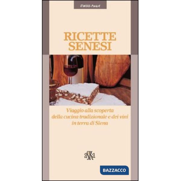 Ricette senesi. Viaggio alla scoperta della cucina tradizionale e dei vini in terra di Siena