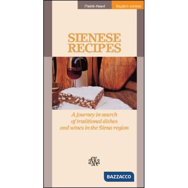 Sienese recipes. A journey in search of traditional dishes and wines in the Siena region