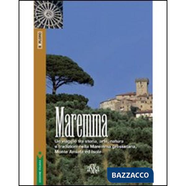 Maremma. Un viaggio tra storia, arte, natura e tradizioni nella Maremma grossetana, Monte Amiata e Isole