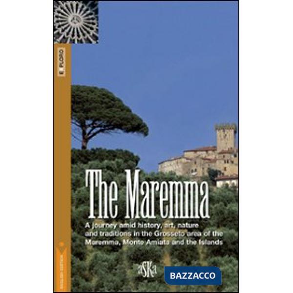 Maremma. A journey amid history, art, nature and traditions in the Grosseto area of the Maremma, Monte Amiata and the Islands (T