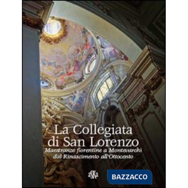 Collegiata di san Lorenzo. Maestranze fiorentine a Montevarchi dal Rinascimento all'Ottocento (La)
