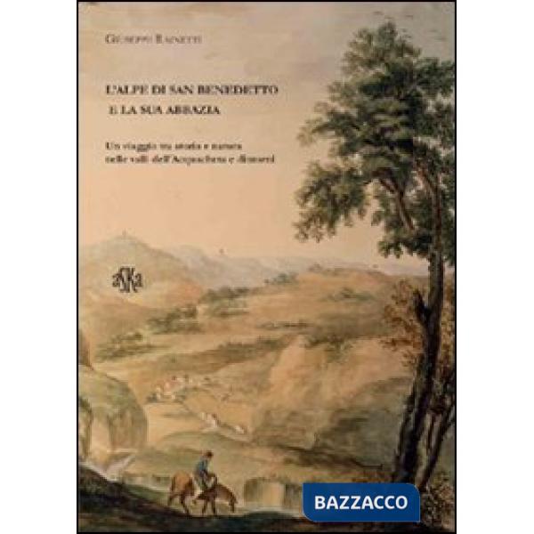 Alpe di San Benedetto e la sua abbazia. Un viaggio tra storia e natura nelle valli dell'Acquacheta e dintorni (L')