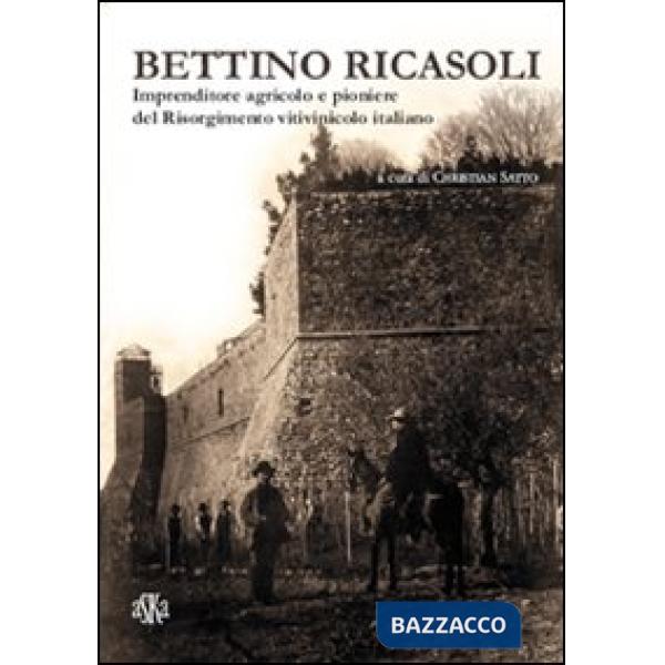 Bettino Ricasoli. Imprenditore agricolo e pioniere del Risorgimento vitivinicolo italiano