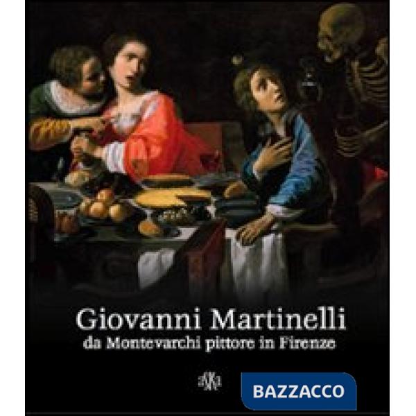 Giovanni Martinelli da Montevarchi pittore in Firenze. Ediz. illustrata