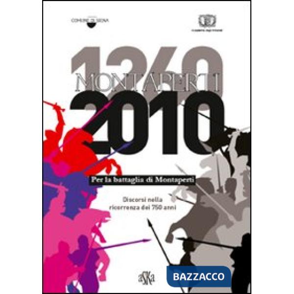 1260-2010. Per la battaglia di Montaperti. Discorsi nella ricorrenza dei 750 anni