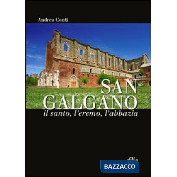 San Galgano: il santo, l'eremo, l'abbazia. Storia e storie intorno alla spada nella roccia