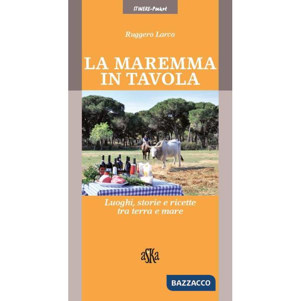 Maremma in tavola. Luoghi, storie e ricette tra terra e mare. I vini Doc della Maremma (La)