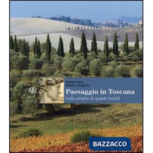 Paesaggio in Toscana. Il più umano di questi mondi. Ediz. illustrata