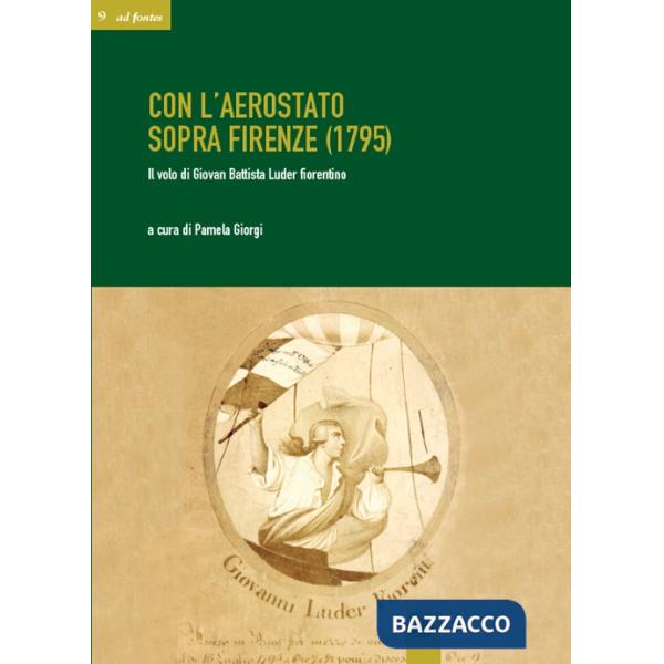 Con l'aerostato sopra Firenze (1795). Il volo di Giovan Battista Luder fiorentino