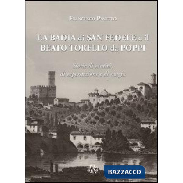 Badia di San Fedele e il beato Torello da Poppi. Storie di santità, di superstizione e di magia (La)