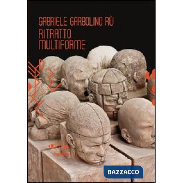 Gabriele Garbolino Rù. Ritratto multiforme. Ediz. italiana e inglese. Con CD-ROM