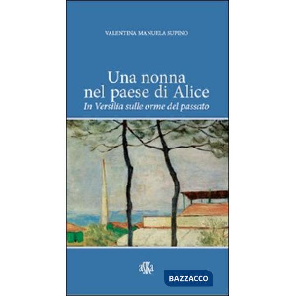 Nonna nel paese di Alice. In Versilia sulle orme del passato (Una)
