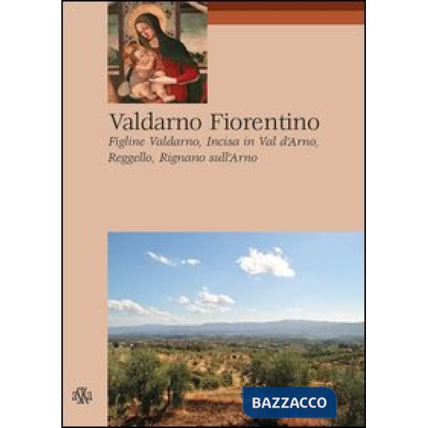 Valdarno Fiorentino. Figline Valdarno, Incisa in Val d'Arno, Reggello, Rignano sull'Arno
