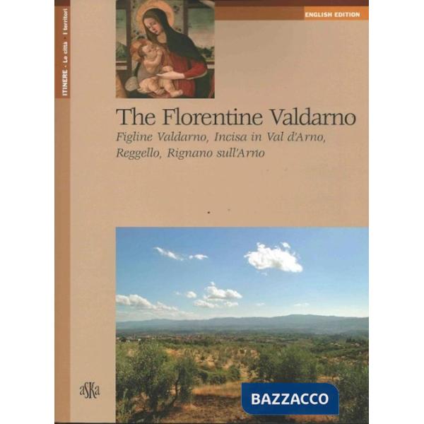 Florentine Valdarno. Figline Valdarno, Incisa in Val d'Arno, Reggello, Rignano sull'Arno (The)