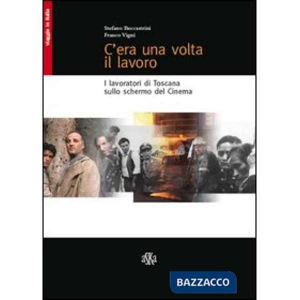 C'era una volta il lavoro. I lavoratori di Toscana sullo schermo del cinema