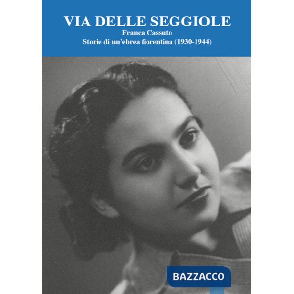 Via Delle Seggiole. Franca Cassuto. Storie di un'ebrea fiorentina (1930-1944)