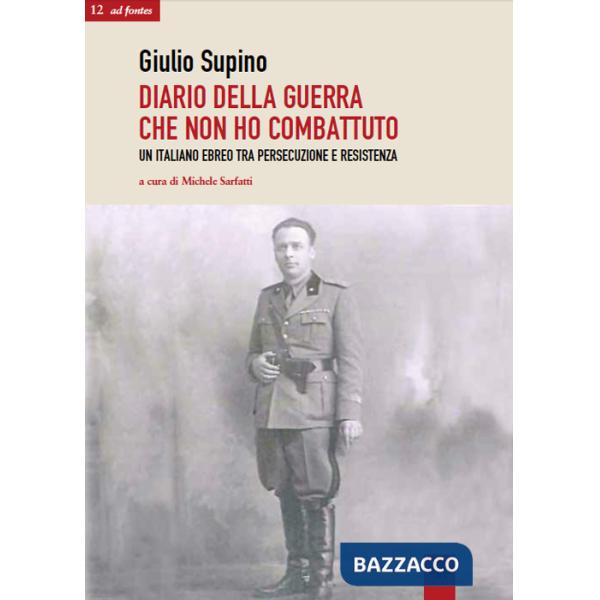 Diario della guerra che non ho combattuto. Un italiano ebreo tra persecuzione e Resistenza