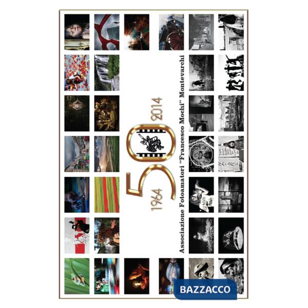 50° Associazione fotoamatori «Francesco Mochi». Montevarchi 1964-2014. Ediz. illustrata