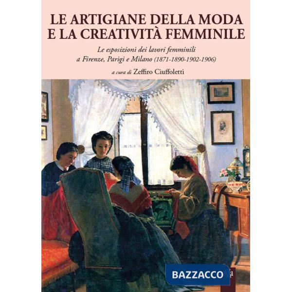 Artigiane della moda e la creatività femminile. Le esposizioni dei lavori femminili a Firenze, Parigi e Milano (1871-1890-1902-1