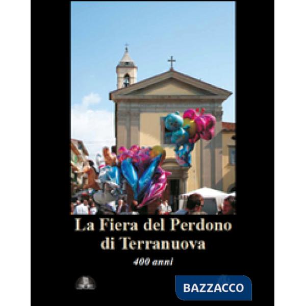 400° Fiera del Perdono di Terranuova Bracciolini. Ediz. illustrata