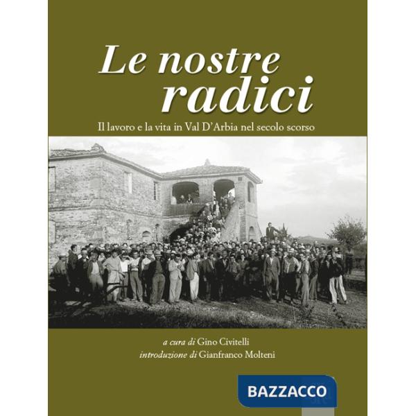 Nostre radici. Il lavoro e la vita in Val D'Arbia nel secolo scorso. Ediz. illustrata (Le)