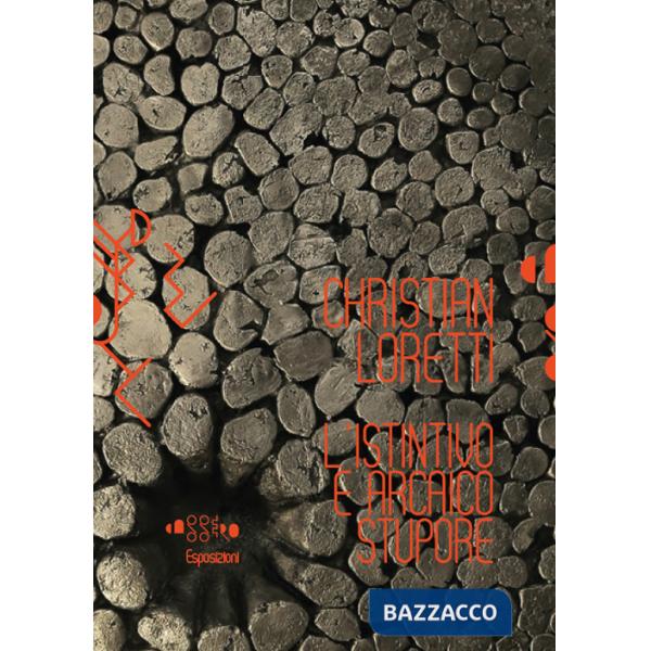 Christian Loretti l'istintivo e arcaico stupore. Ediz. illustrata