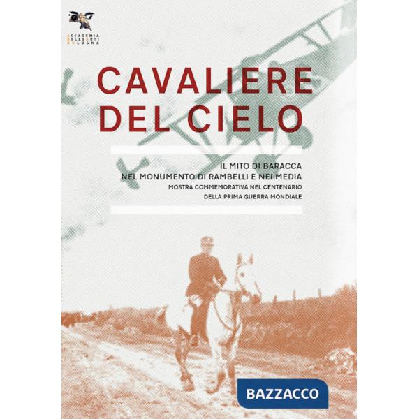 Cavaliere del cielo. Il mito di Francesco Baracca nel monumento di Rambelli e nei media. Mostra commemorativa nel centenario del