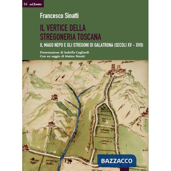 Vertice della stregoneria toscana. Il mago Nepo e gli stregoni di Galatrona (secoli XV-XVII) (Il)