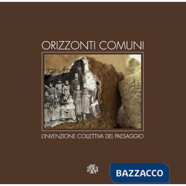 Orizzonti comuni. L'invenzione collettiva del paesaggio. Ediz. illustrata