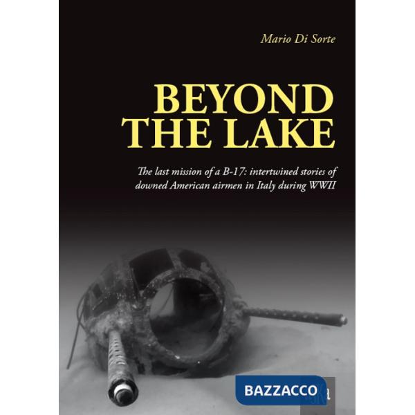 Beyond the lake. The last mission of a B-17. Intertwined stories of downed American airmen in Italy during WWII