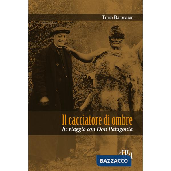 Cacciatore di ombre. In viaggio con don Patagonia (Il)