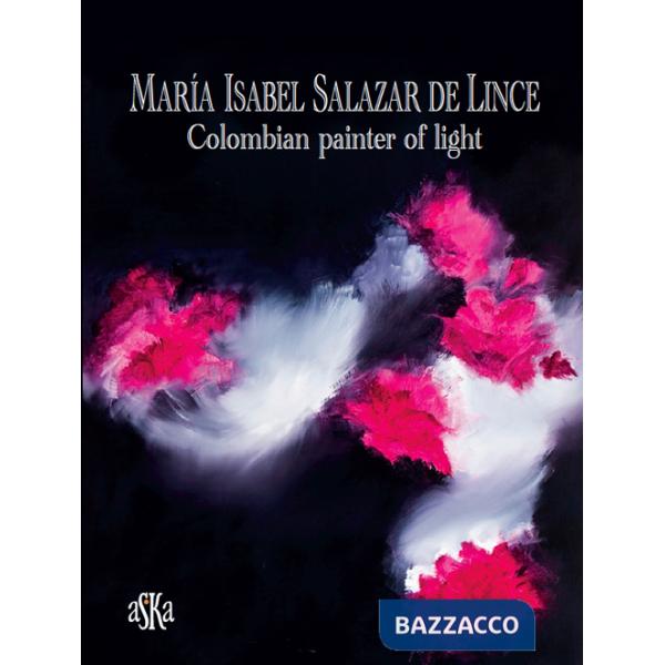 Maria Isabel Salazar de Lince. Colombian painter of light. Ediz. illustrata