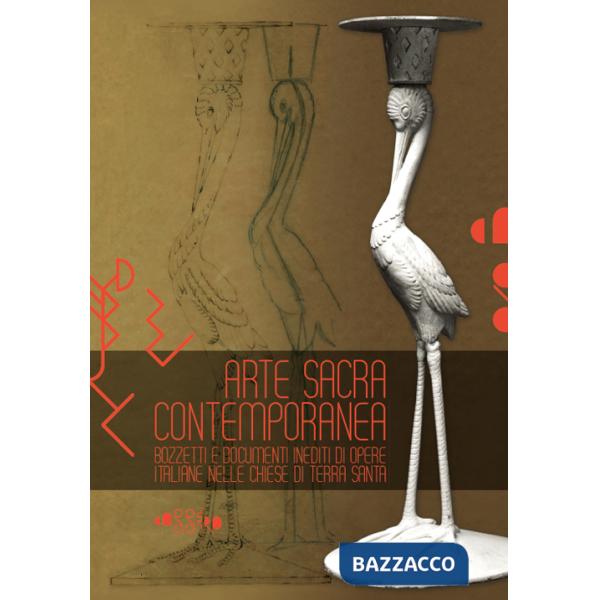 Arte sacra contemporanea. Bozzetti e documenti inediti di opere italiane nelle chiese di Tera Santa