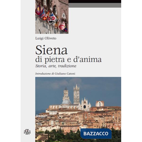 Siena di pietra e d'anima. Storia, arte, tradizione