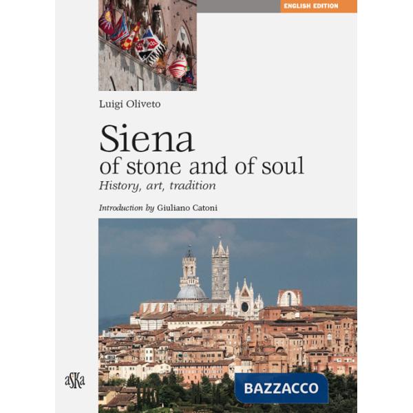Siena di pietra e d'anima. Storia, arte, tradizione. Ediz. inglese