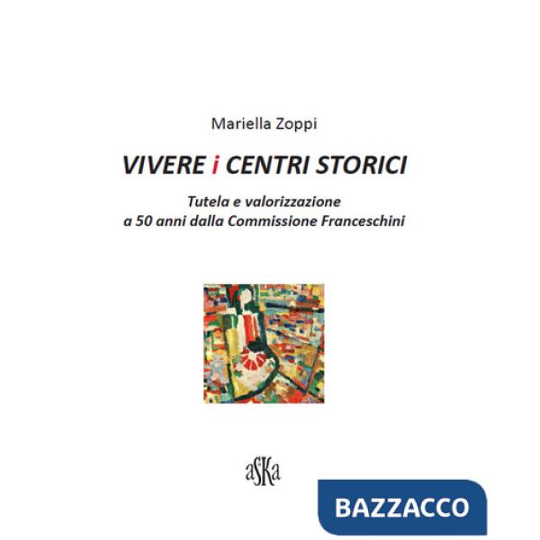 Vivere i centri storici. Tutela e valorizzazione a 50 anni dalla Commissione Franceschini