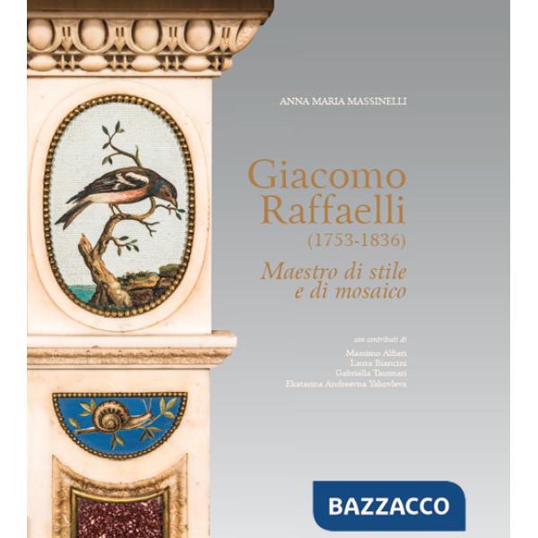 Giacomo Raffaelli (1753-1836). Maestro di stile e di mosaico. Ediz. a colori
