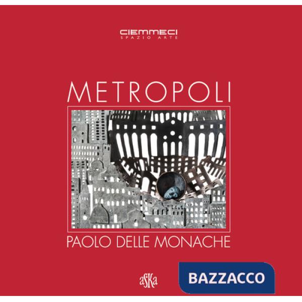 Metropoli. Paolo Delle Monache. Ediz. illustrata
