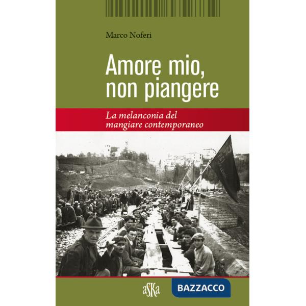 Amore mio non piangere. La melanconia del mangiare contemporaneo