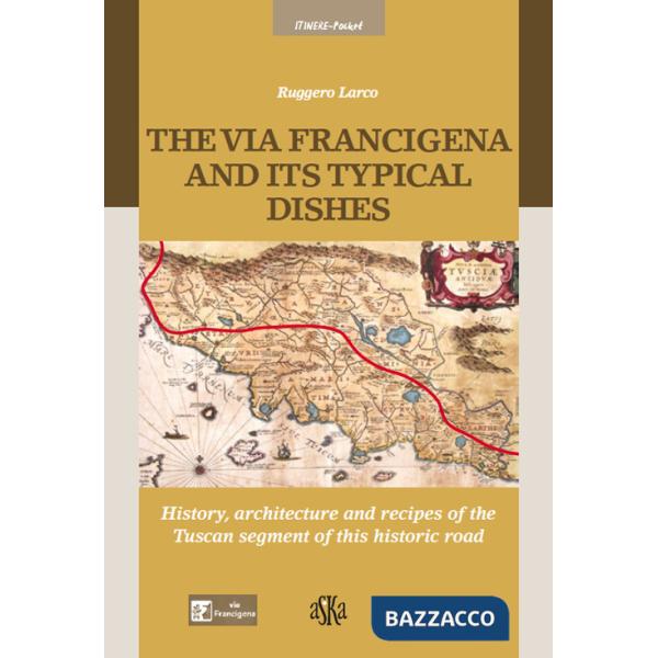 Via Francigena and its typical dishes. History, architecture and recipes of the Tuscan segment of this historic road (The)