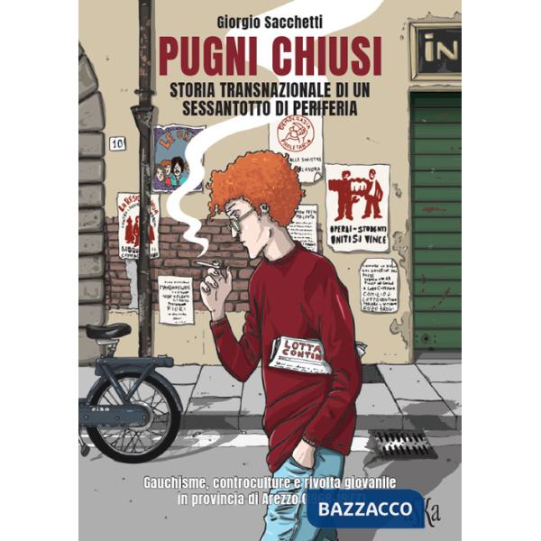 Pugni chiusi. Storia transnazionale di un Sessantotto di periferia. Gauchisme, controculture e rivolta giovanile in provincia di