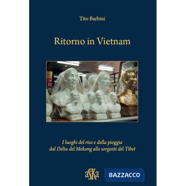 Ritorno in Vietnam. I luoghi del riso e della pioggia dal delta del Mekong alle sorgenti del Tibet