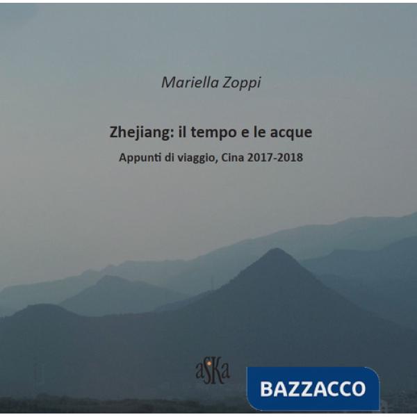 Zhejiang: il tempo e le acque. Appunti di viaggio, Cina 2017-2018. Ediz. illustrata