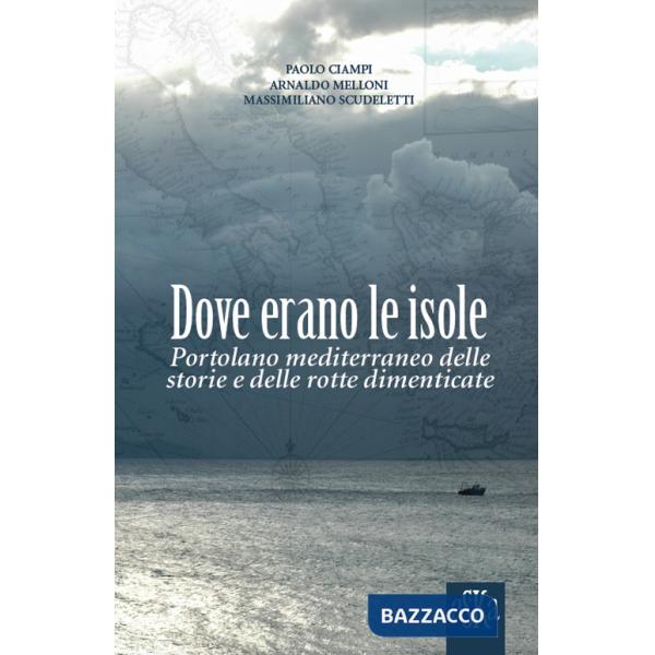 Dove erano le isole. Portolano mediterraneo delle storie e delle rotte dimenticate