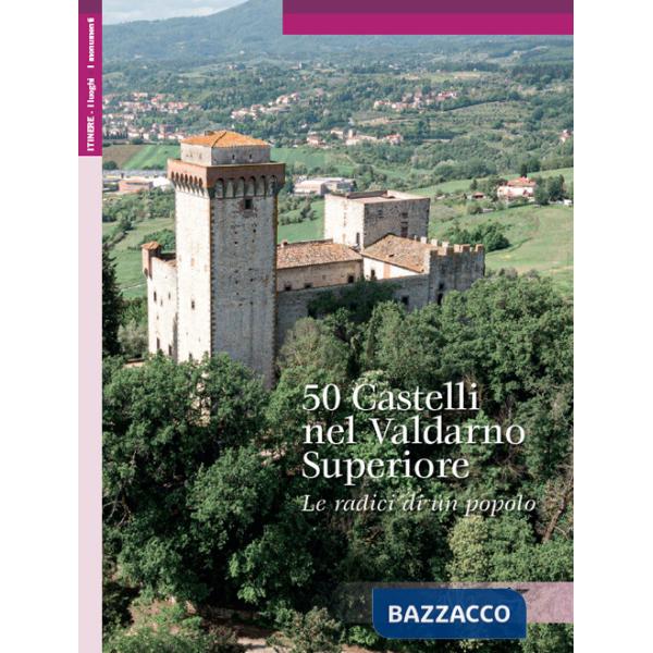 50 castelli nel nel Valdarno Superiore. Le radici di un popolo