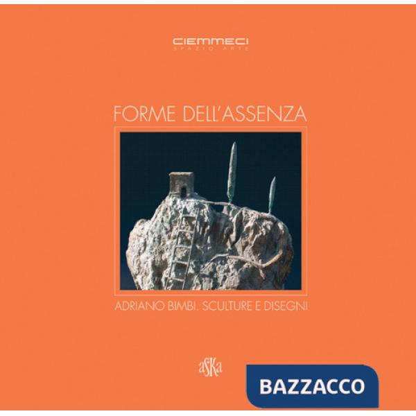 Forme dell'assenza. Adriano Bimbi. Sculture e disegni